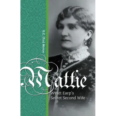 Mattie: Wyatt Earp's Secret Second Wife