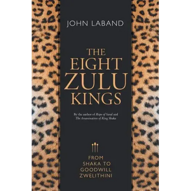 The Eight Zulu Kings: From Shaka to Goodwill Zwelithini