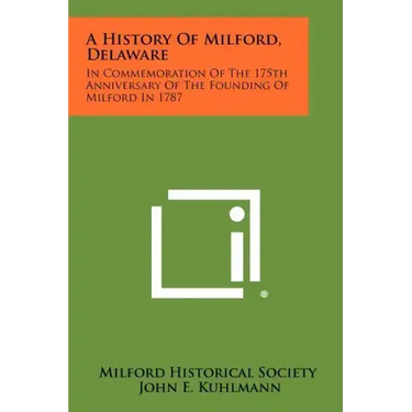 A History Of Milford, Delaware: In Commemoration Of The 175th Anniversary Of The Founding Of Milford In 1787