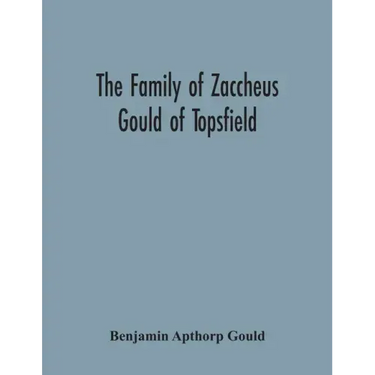 The Family Of Zaccheus Gould Of Topsfield