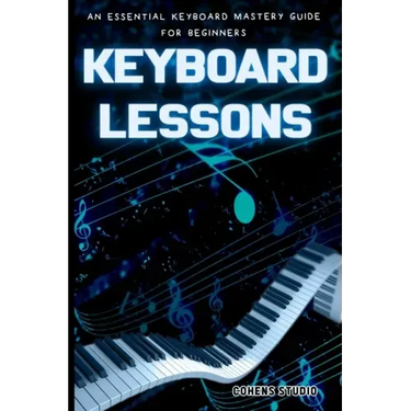 Keyboard Lessons: An Essential Keyboard Mastery guide for Beginners