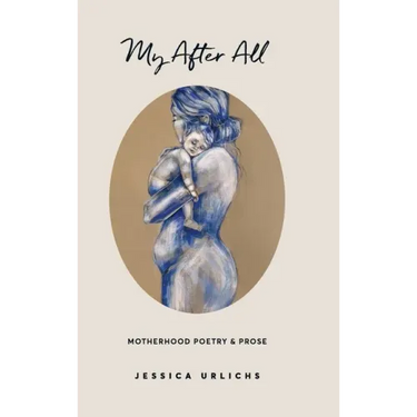 My After All: Poems and Prose on Motherhood