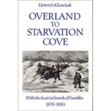 Overland to Starvation Cove: With the Inuit in Search of Franklin, 1878-1880