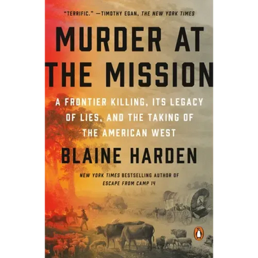 Murder at the Mission: A Frontier Killing, Its Legacy of Lies, and the Taking of the American West