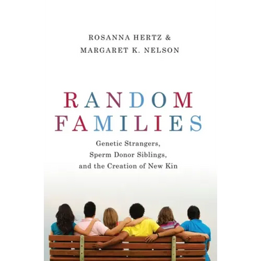 Random Families: Genetic Strangers, Sperm Donor Siblings, and the Creation of New Kin