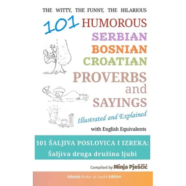 101 Humorous Serbian - Bosnian - Croatian Proverbs and Sayings: 101 saljiva poslovica i izreka: Saljiva druga druzina ljubi