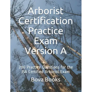 Arborist Certification Practice Exam Version A: 200 Practice Questions for the ISA Certified Arborist Exam