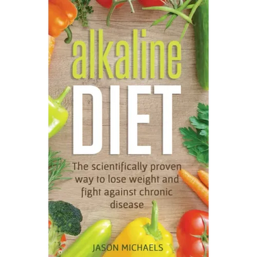 Alkaline Diet: The Scientifically Proven Way to Lose Weight and Fight Against Chronic Disease