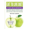 Eat to Live Diet For Beginners: Fast and Healthy Weight Loss Program to Lose Body Fat, Get Flat Belly and Slim Body, Lower Blood Pressure