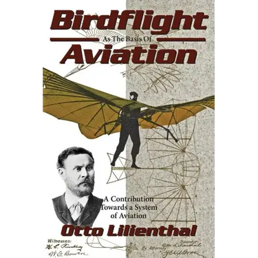 Birdflight as the Basis of Aviation: A Contribution Towards a System of Aviation