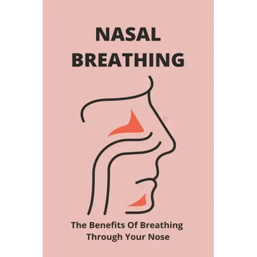 Nasal Breathing: The Benefits Of Breathing Through Your Nose: Nasal Breathing