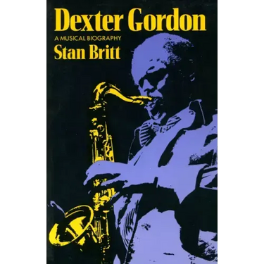 Dexter Gordon: A Musical Biography