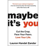 Maybe It's You: Cut the Crap. Face Your Fears. Love Your Life.