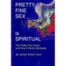 Pretty Fine Sex is Spiritual: The Pretty Fine Sexual Union... How it all Works Spiritually