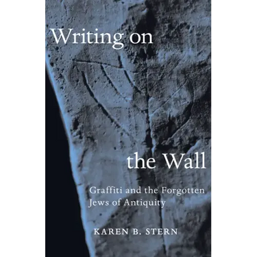 Writing on the Wall: Graffiti and the Forgotten Jews of Antiquity
