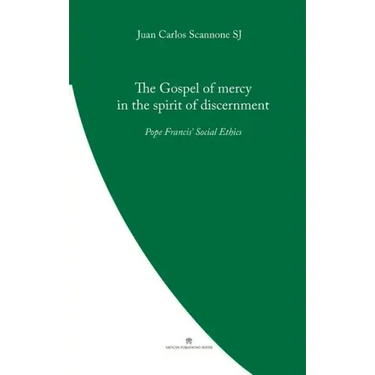 The Gospel of Mercy in the Spirit of Discernment: Pope Francis' Social Ethics