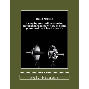 Build Muscle: A step by step guide showing natural hardgainers how to build the body of their dreams.