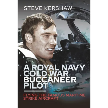 A Royal Navy Cold War Buccaneer Pilot: Flying the Famous Maritime Strike Aircraft