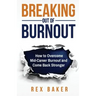 Breaking Out of Burnout: Overcoming Mid-Career Burnout and Coming Back Stronger