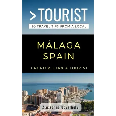Greater Than a Tourist- Málaga, Spain: 50 Travel Tips from a Local
