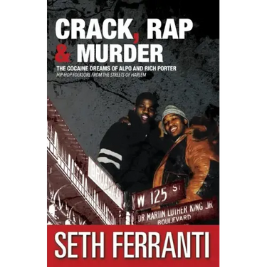 Crack, Rap and Murder: The Cocaine Dreams of Alpo and Rich Porter Hip-Hop Folklore from the Streets of Harlem