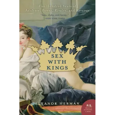 Sex with Kings: 500 Years of Adultery, Power, Rivalry, and Revenge