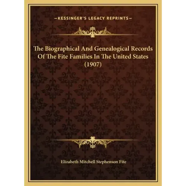 The Biographical And Genealogical Records Of The Fite Families In The United States (1907)