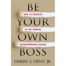 Be Your Own Boss: How to Prosper in the Coming Entrepreneurial Decade