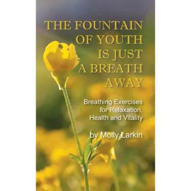The Fountain of Youth Is Just a Breath Away: Breathing Exercises for Relaxation, Health and Vitality