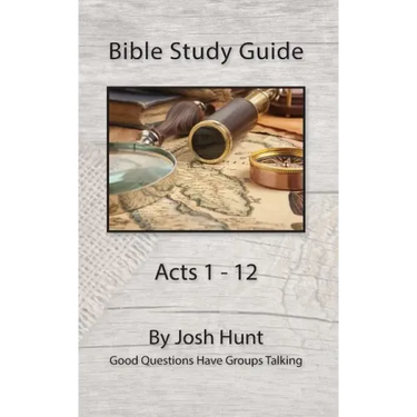 Bible Study Guide -- Acts 1 - 12: Good Questions Have Groups Talking