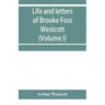 Life and letters of Brooke Foss Westcott, D.D., D.C.L., sometime bishop of Durham (Volume I)