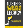 10 Steps to Creating an Empowering Legacy: How to Build Multi-Generational Wealth and Empower Loved Ones to their Full Potential!