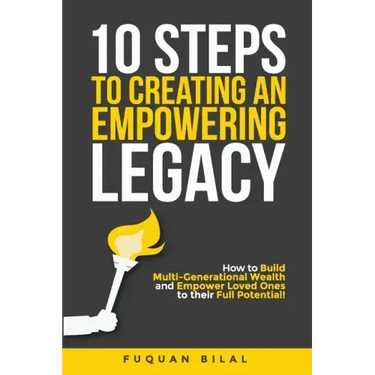 10 Steps to Creating an Empowering Legacy: How to Build Multi-Generational Wealth and Empower Loved Ones to their Full Potential!