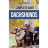The Complete Guide to Dachshunds: Finding, Feeding, Training, Caring For, Socializing, and Loving Your New Dachshund Puppy