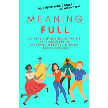 MeaningFULL: 23 Life-Changing Stories of Conquering Dieting, Weight, & Body Image Issues