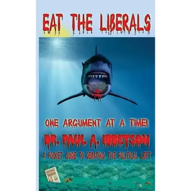 Eat The Liberals!: A Pocket Guide to Debating the Political Left