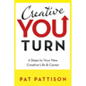 Creative You Turn: 9 Steps to Your New Creative Life & Career