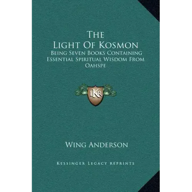 The Light of Kosmon: Being Seven Books Containing Essential Spiritual Wisdom from Oahspe