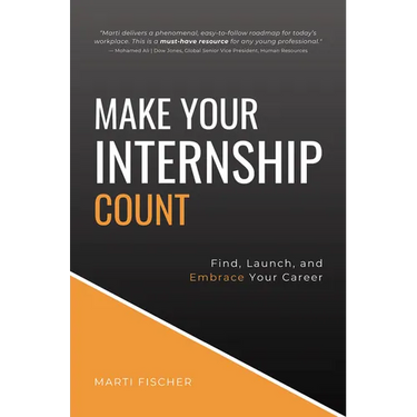 Make Your Internship Count: Find, Launch, and Embrace Your Career