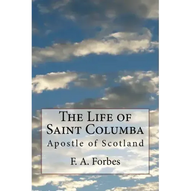 The Life of Saint Columba: Apostle of Scotland