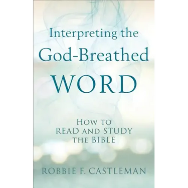 Interpreting the God-Breathed Word: How to Read and Study the Bible