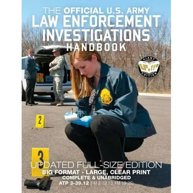 The Official US Army Law Enforcement Investigations Handbook - Updated Edition: The Manual of the Military Police Investigator and Army CID Agent - Fu