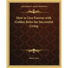 How to Live Forever with Golden Rules for Successful Living
