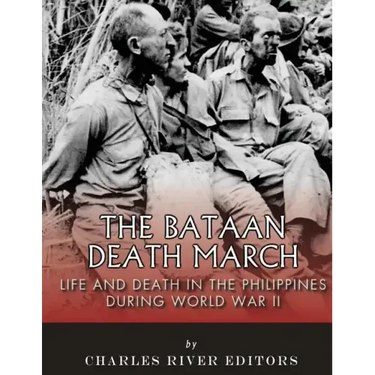The Bataan Death March: Life and Death in the Philippines During World War II