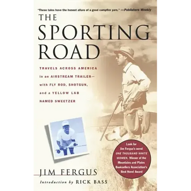 The Sporting Road: Travels Across America in an Airstream Trailer--With Fly Rod, Shotgun, and a Yellow Lab Named Sweetzer