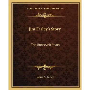Jim Farley's Story: The Roosevelt Years