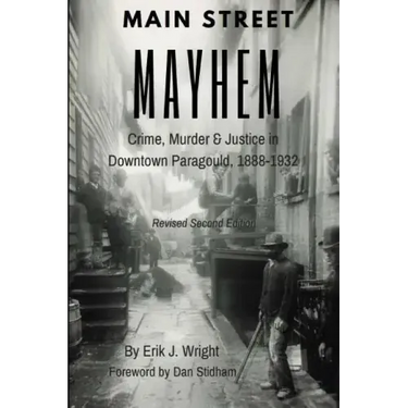 Main Street Mayhem: Crime, Murder & Justice in Downtown Paragould, 1888-1932