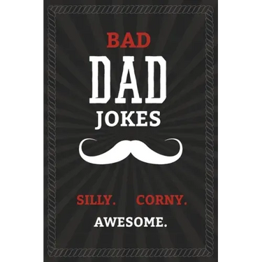 BAD DAD JOKES - Silly. Corny. Awesome.: Bad Dad Jokes Book for the Best Dad - From Funny to Hilarious to Ridiculous