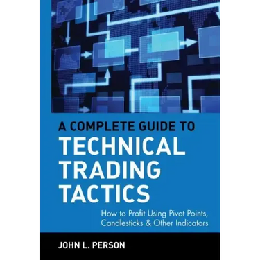 A Complete Guide to Technical Trading Tactics: How to Profit Using Pivot Points, Candlesticks & Other Indicators
