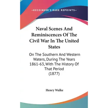 Naval Scenes And Reminiscences Of The Civil War In The United States: On The Southern And Western Waters, During The Years 1861-63, With The History O